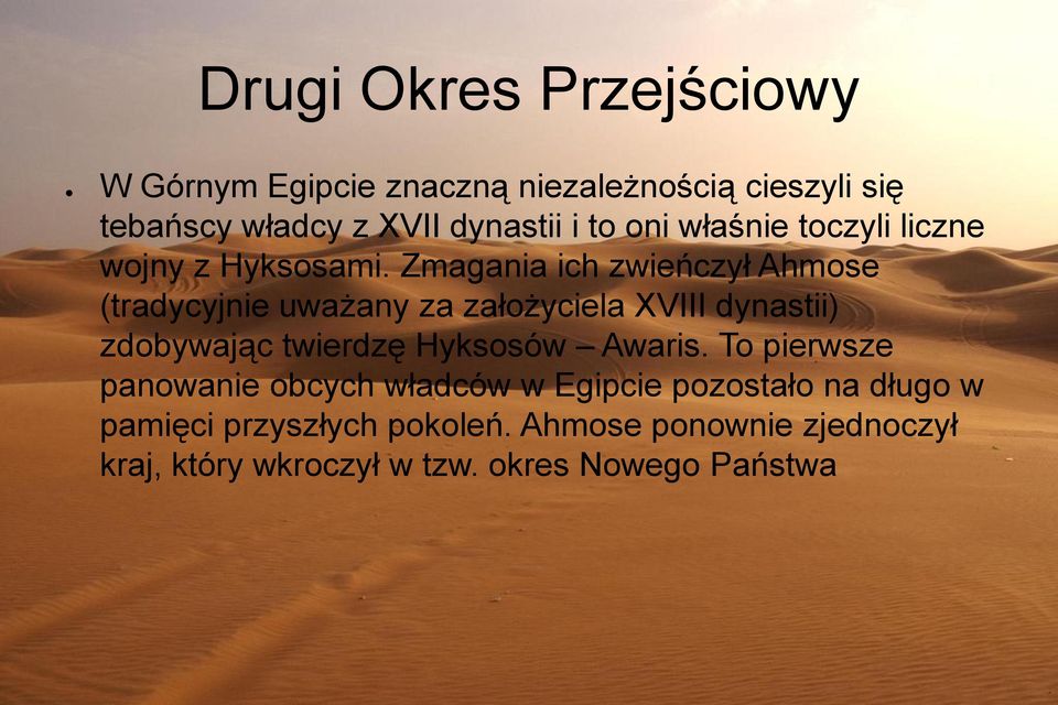 Zmagania ich zwieńczył Ahmose (tradycyjnie uważany za założyciela XVIII dynastii) zdobywając twierdzę Hyksosów