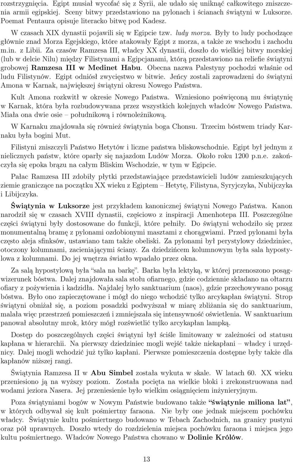 Były to ludy pochodzące głównie znad Morza Egejskiego, które atakowały Egipt z morza, a także ze wschodu i zachodu m.in. z Libii.