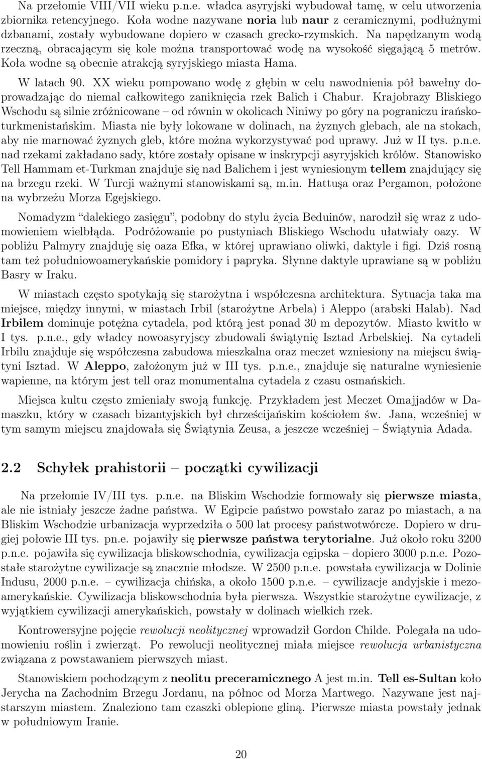 Na napędzanym wodą rzeczną, obracającym się kole można transportować wodę na wysokość sięgającą 5 metrów. Koła wodne są obecnie atrakcją syryjskiego miasta Hama. W latach 90.