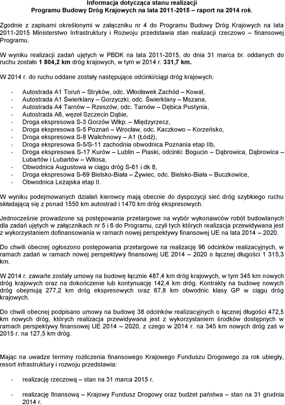 W wyniku realizacji zadań ujętych w PBDK na lata 2011-2015, do dnia 31 marca br. oddanych do ruchu zostało 1 804,2 km dróg krajowych, w tym w 2014 r. 331,7 km. W 2014 r.