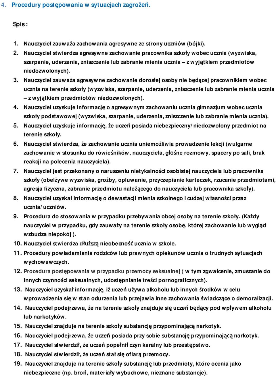 Nauczyciel zauważa agresywne zachowanie dorosłej osoby nie będącej pracownikiem wobec ucznia na terenie szkoły (wyzwiska, szarpanie, uderzenia, zniszczenie lub zabranie mienia ucznia z wyjątkiem