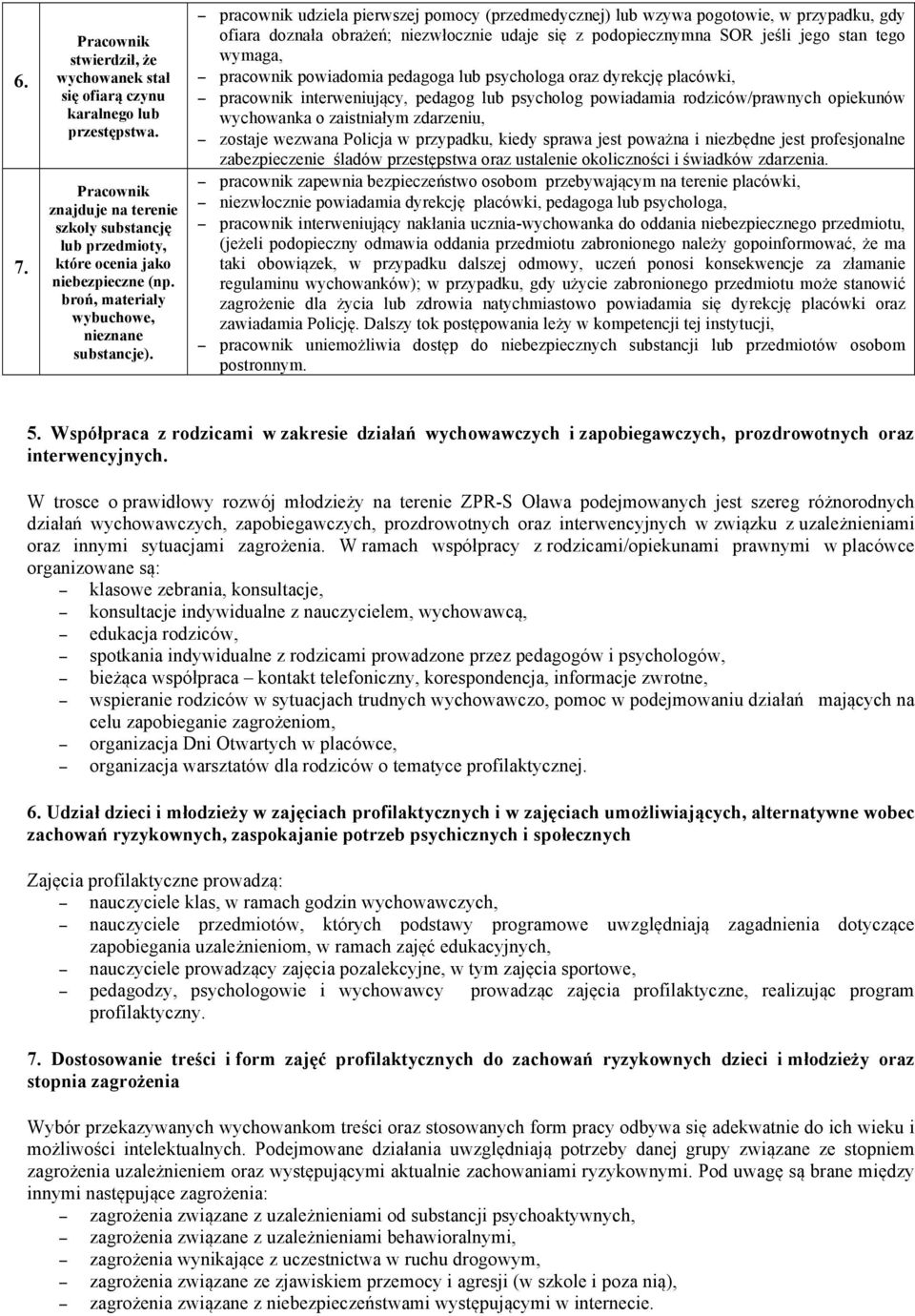 pracownik udziela pierwszej pomocy (przedmedycznej) lub wzywa pogotowie, w przypadku, gdy ofiara doznała obrażeń; niezwłocznie udaje się z podopiecznymna SOR jeśli jego stan tego wymaga, pracownik