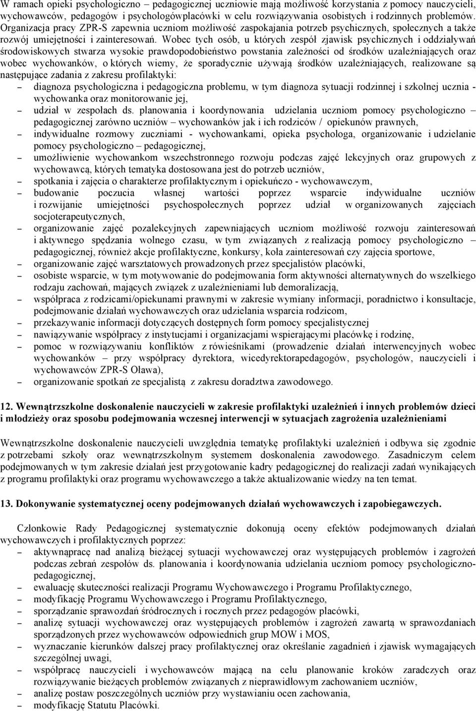 Wobec tych osób, u których zespół zjawisk psychicznych i oddziaływań środowiskowych stwarza wysokie prawdopodobieństwo powstania zależności od środków uzależniających oraz wobec wychowanków, o