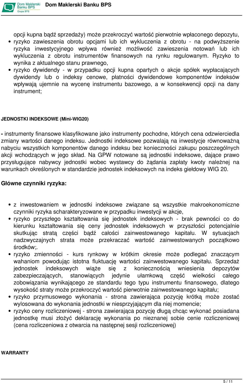 Ryzyko to wynika z aktualnego stanu prawnego, ryzyko dywidendy - w przypadku opcji kupna opartych o akcje spółek wypłacających dywidendy lub o indeksy cenowe, płatności dywidendowe komponentów