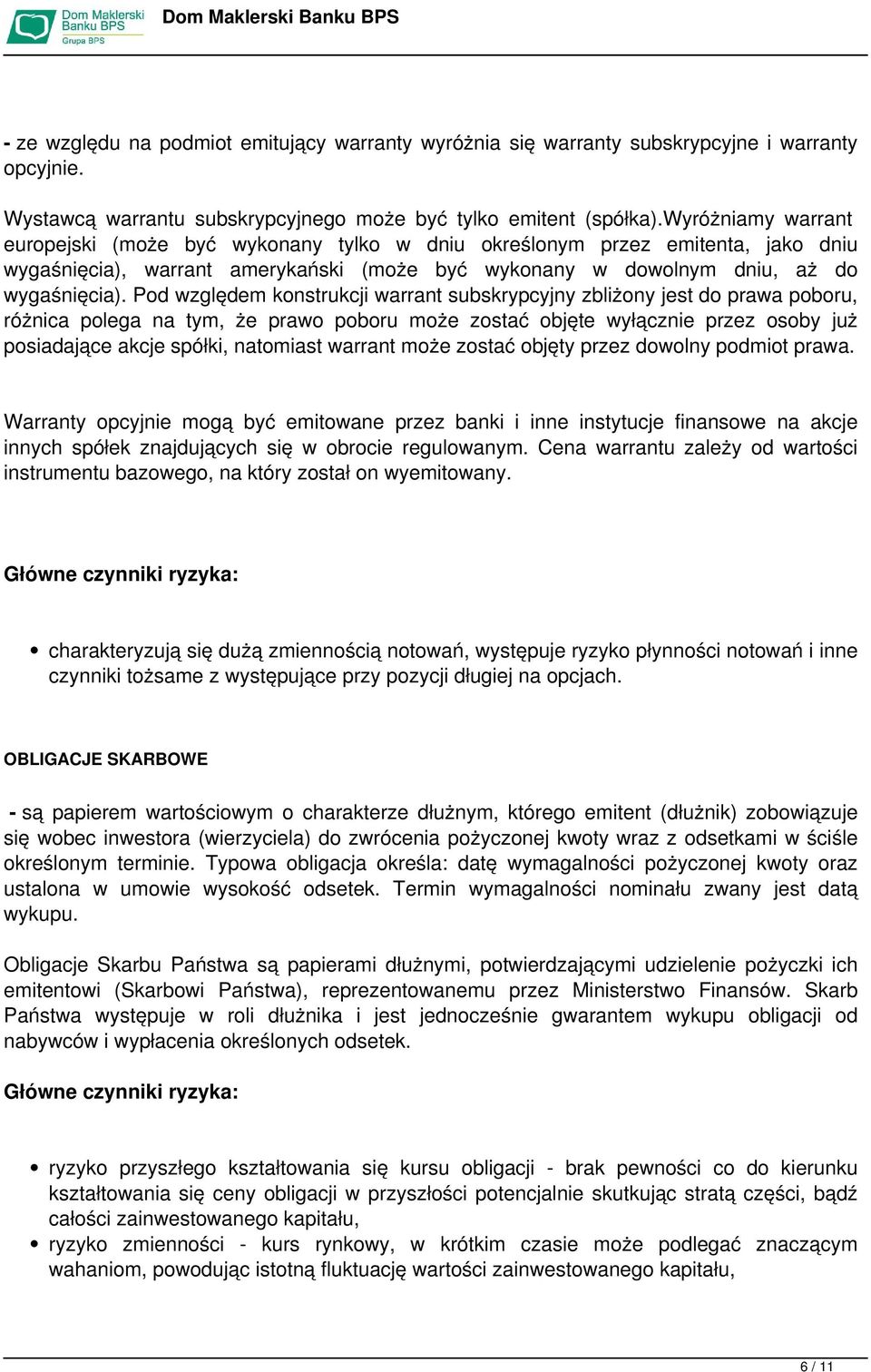 Pod względem konstrukcji warrant subskrypcyjny zbliżony jest do prawa poboru, różnica polega na tym, że prawo poboru może zostać objęte wyłącznie przez osoby już posiadające akcje spółki, natomiast