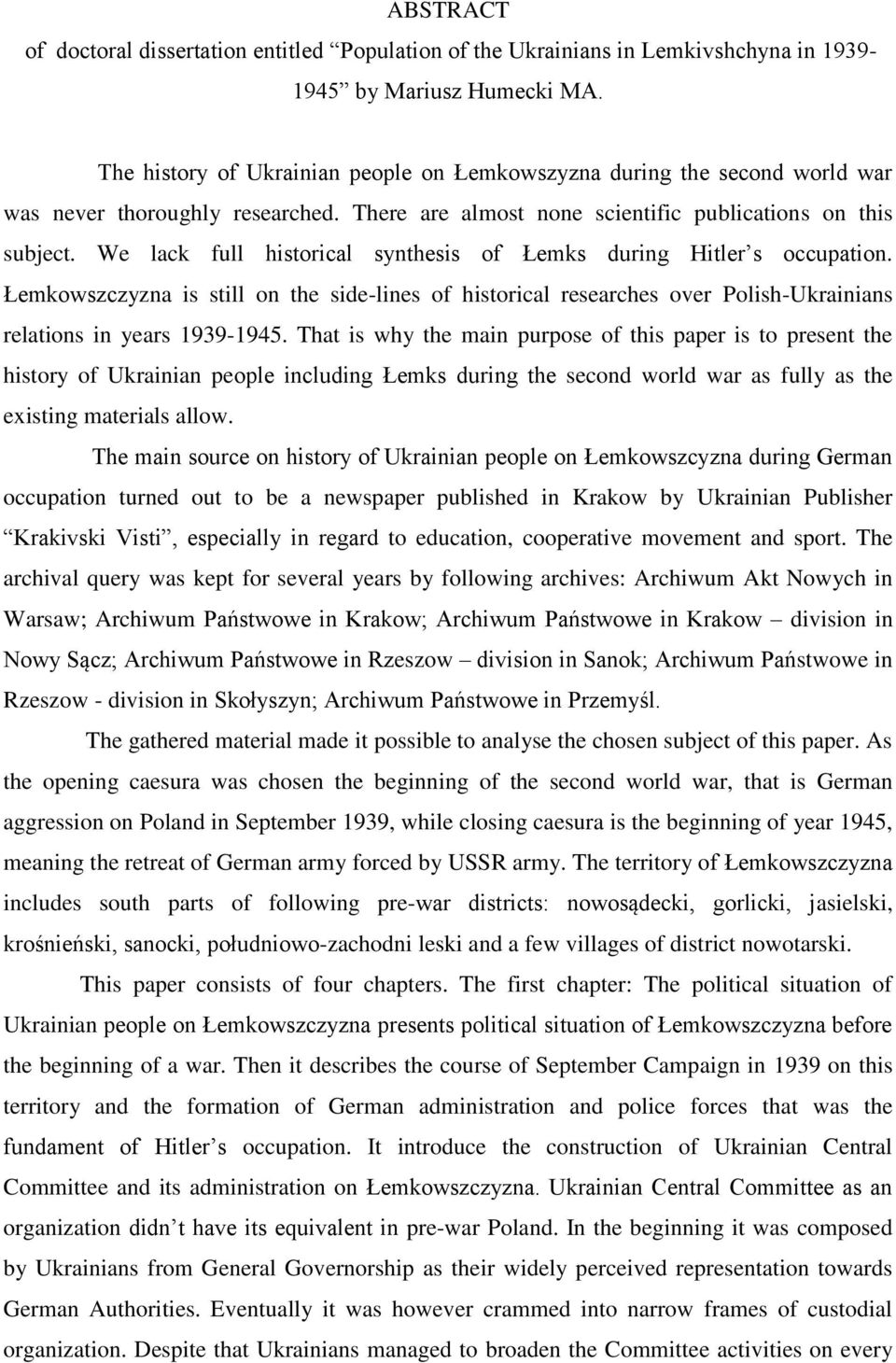 We lack full historical synthesis of Łemks during Hitler s occupation. Łemkowszczyzna is still on the side-lines of historical researches over Polish-Ukrainians relations in years 1939-1945.