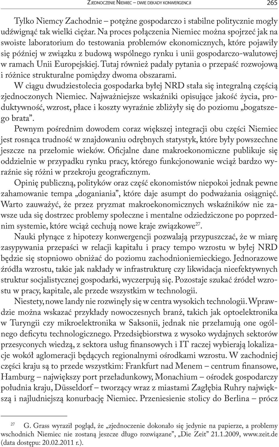 gospodarczo-walutowej w ramach Unii Europejskiej. Tutaj również padały pytania o przepaść rozwojową i różnice strukturalne pomiędzy dwoma obszarami.