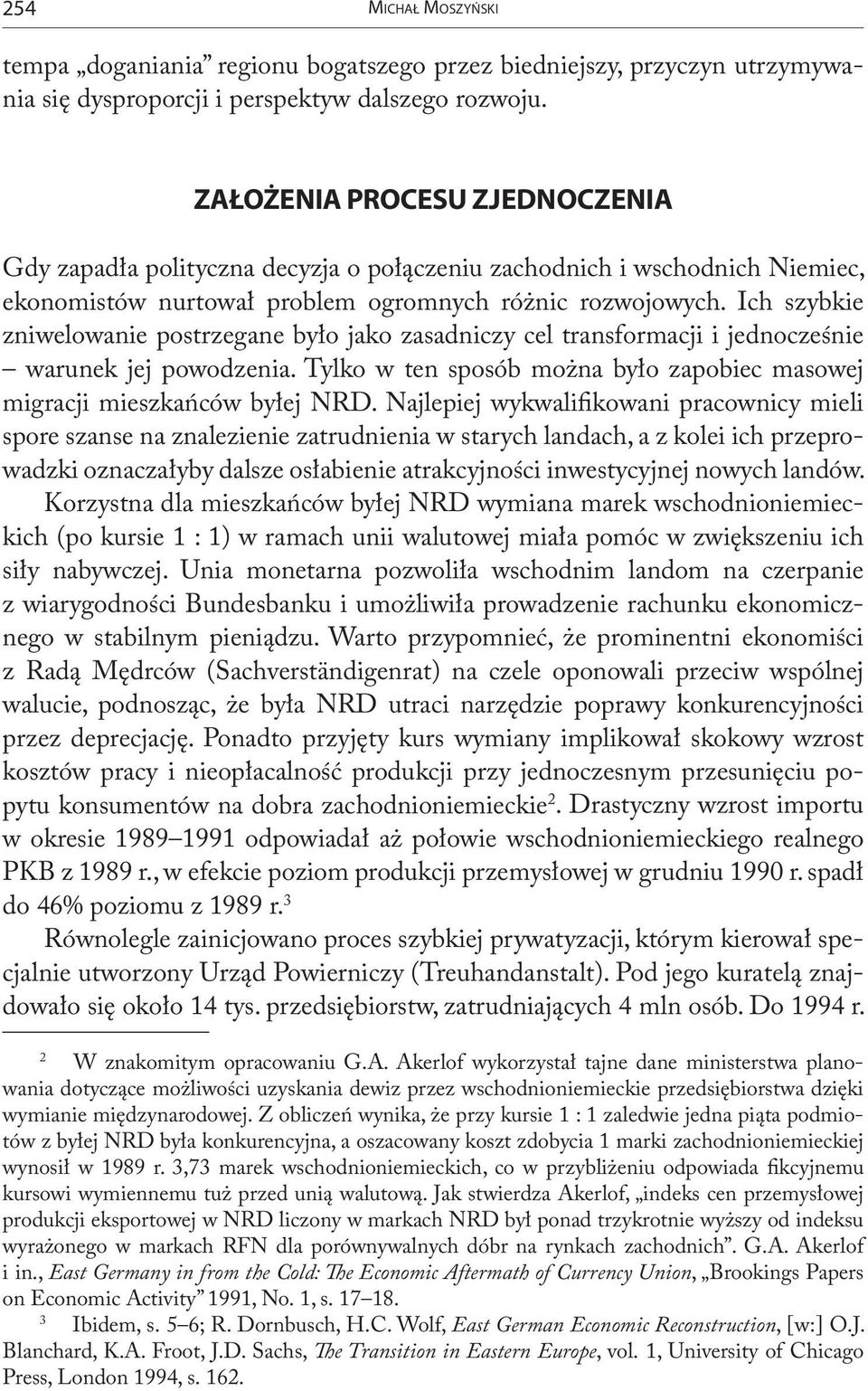 Ich szybkie zniwelowanie postrzegane było jako zasadniczy cel transformacji i jednocześnie warunek jej powodzenia. Tylko w ten sposób można było zapobiec masowej migracji mieszkańców byłej NRD.