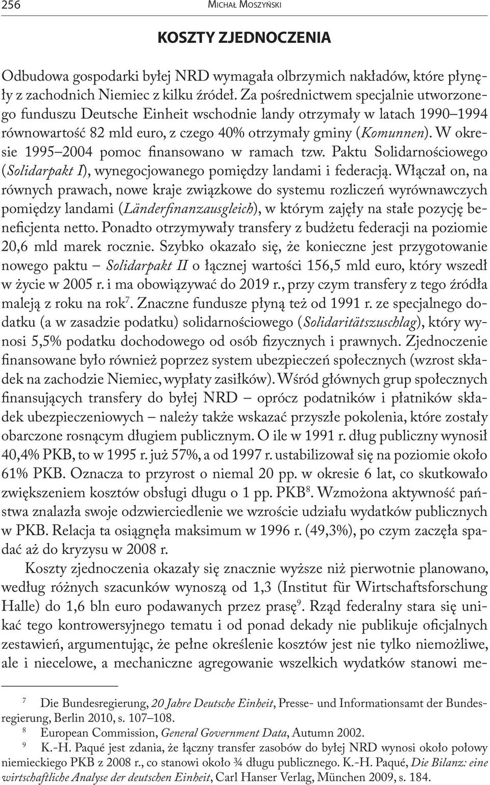 W okresie 1995 2004 pomoc finansowano w ramach tzw. Paktu Solidarnościowego (Solidarpakt I), wynegocjowanego pomiędzy landami i federacją.