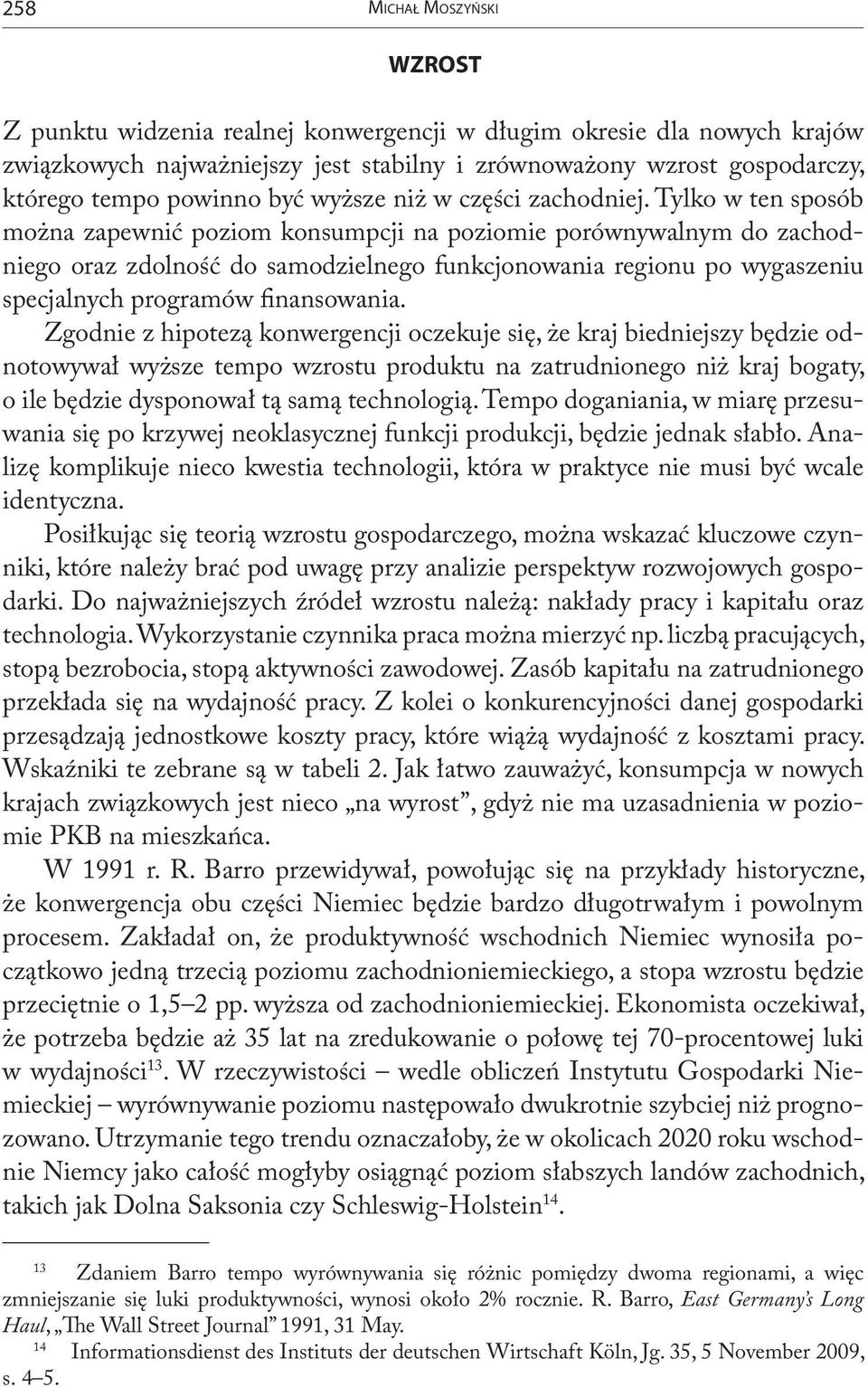 Tylko w ten sposób można zapewnić poziom konsumpcji na poziomie porównywalnym do zachodniego oraz zdolność do samodzielnego funkcjonowania regionu po wygaszeniu specjalnych programów finansowania.