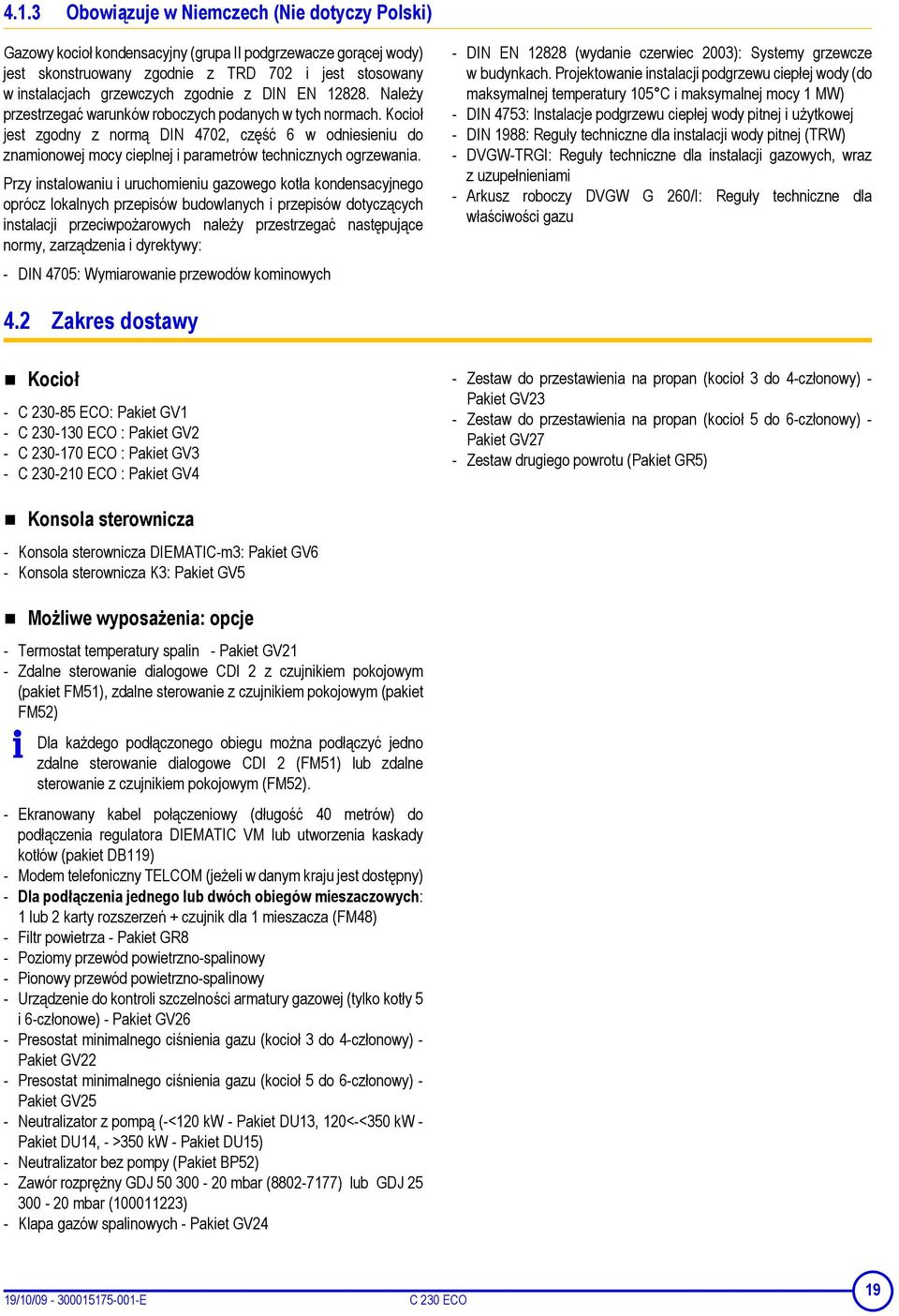 Kocioł jest zgodny z normą DIN 4702, część 6 w odniesieniu do znamionowej mocy cieplnej i parametrów technicznych ogrzewania.