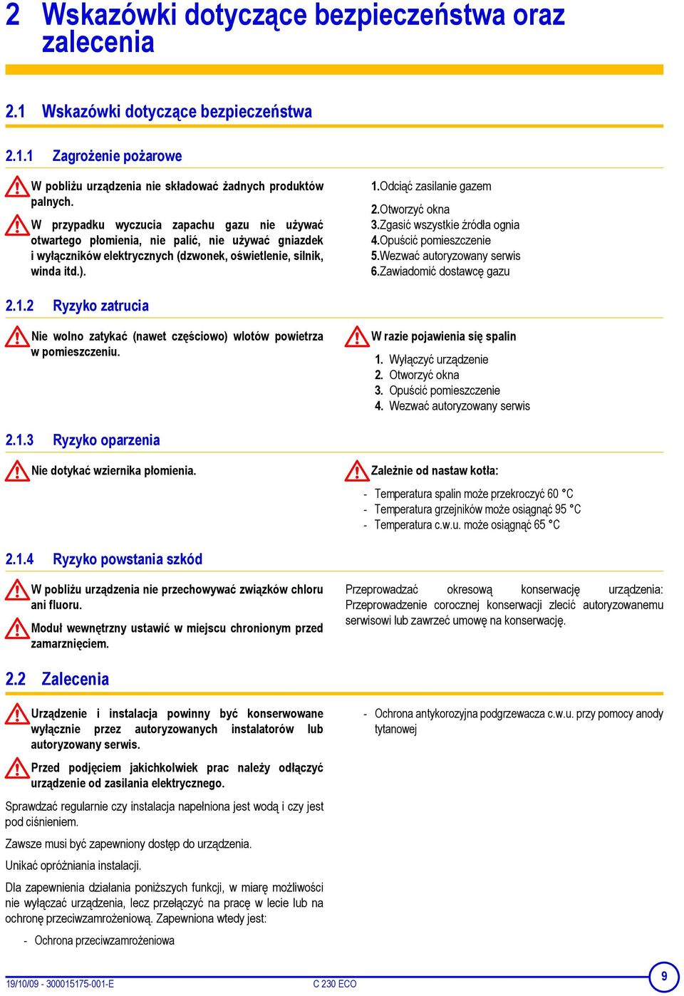 2 Ryzyko zatrucia Nie wolno zatykać (nawet częściowo) wlotów powietrza w pomieszczeniu. 2.1.3 Ryzyko oparzenia Nie dotykać wziernika płomienia. 2.1.4 Ryzyko powstania szkód W pobliżu urządzenia nie przechowywać związków chloru ani fluoru.