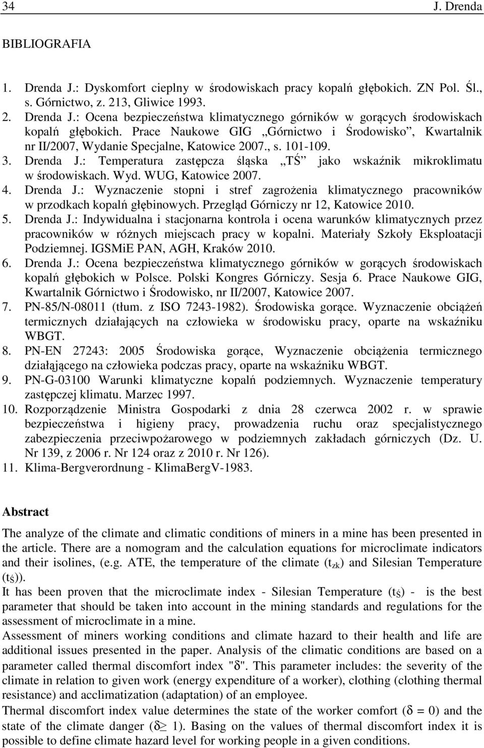 Wyd. WUG, Katowice 2007. 4. Drenda J.: Wyznaczenie stopni i stref zagrożenia klimatycznego pracowników w przodkach kopalń głębinowych. Przegląd Górniczy nr 12, Katowice 2010. 5. Drenda J.: Indywidualna i stacjonarna kontrola i ocena warunków klimatycznych przez pracowników w różnych miejscach pracy w kopalni.