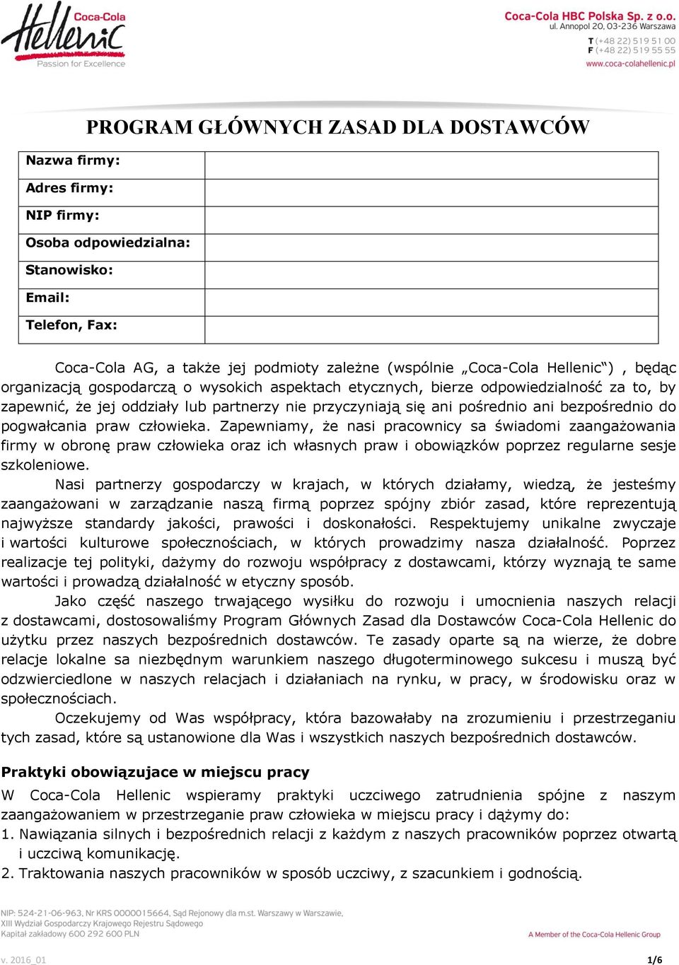 do pogwałcania praw człowieka. Zapewniamy, że nasi pracownicy sa świadomi zaangażowania firmy w obronę praw człowieka oraz ich własnych praw i obowiązków poprzez regularne sesje szkoleniowe.