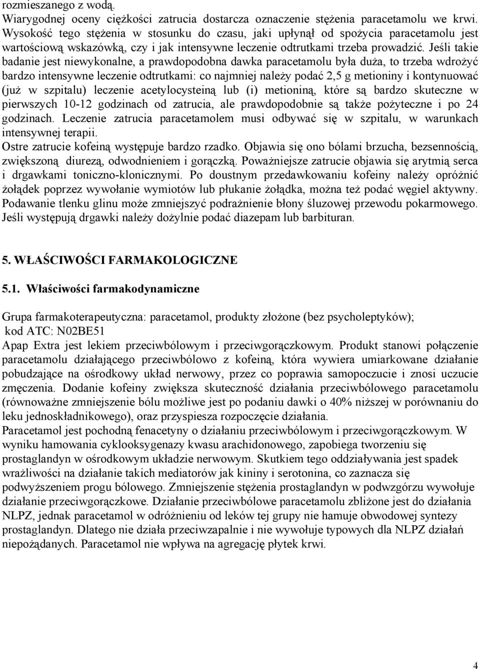 Jeśli takie badanie jest niewykonalne, a prawdopodobna dawka paracetamolu była duża, to trzeba wdrożyć bardzo intensywne leczenie odtrutkami: co najmniej należy podać 2,5 g metioniny i kontynuować