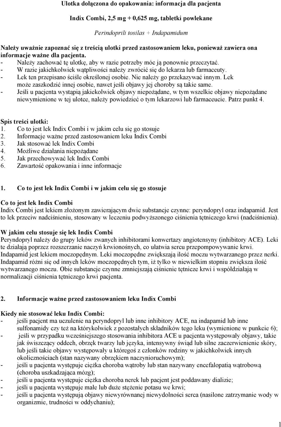 - W razie jakichkolwiek wątpliwości należy zwrócić się do lekarza lub farmaceuty. - Lek ten przepisano ściśle określonej osobie. Nie należy go przekazywać innym.