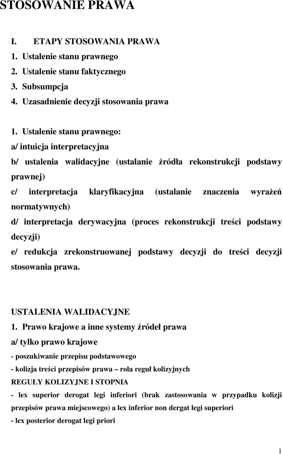 normatywnych) d/ interpretacja derywacyjna (proces rekonstrukcji treści podstawy decyzji) e/ redukcja zrekonstruowanej podstawy decyzji do treści decyzji stosowania prawa. USTALENIA WALIDACYJNE 1.