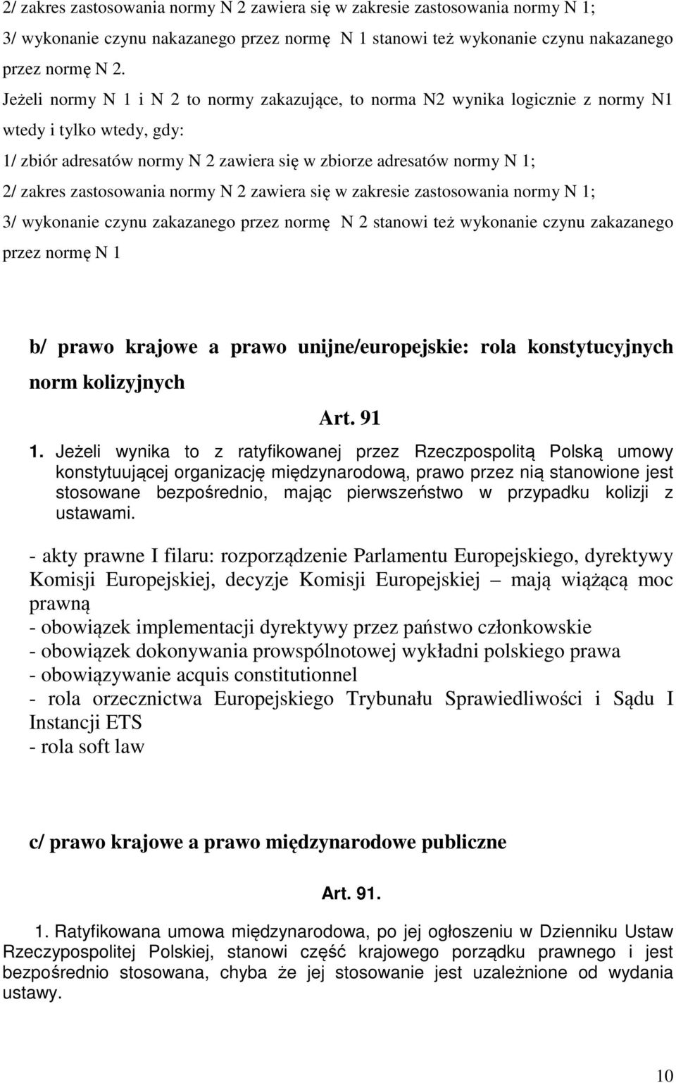 zastosowania normy N 2 zawiera się w zakresie zastosowania normy N 1; 3/ wykonanie czynu zakazanego przez normę N 2 stanowi też wykonanie czynu zakazanego przez normę N 1 b/ prawo krajowe a prawo