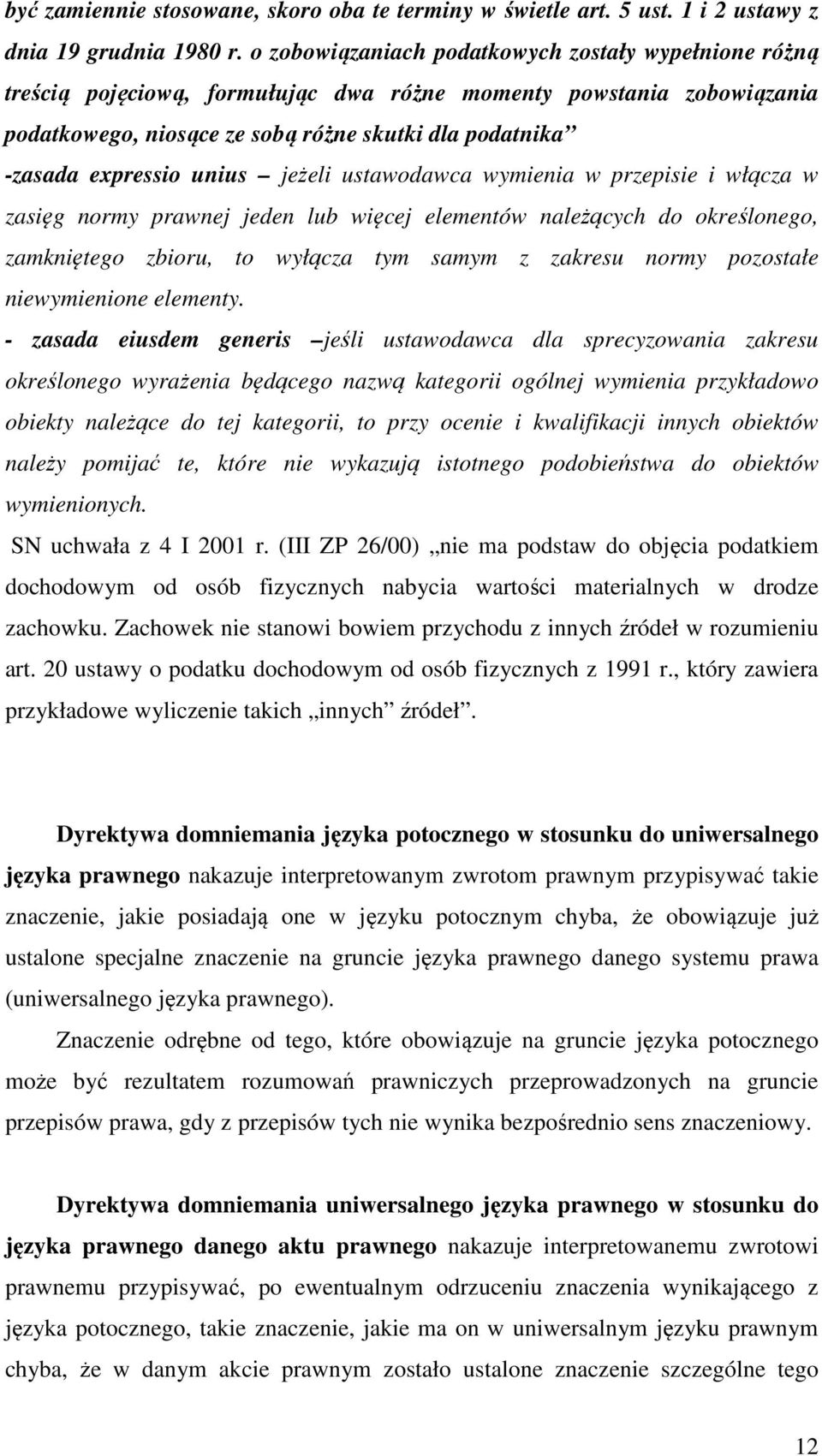 unius jeżeli ustawodawca wymienia w przepisie i włącza w zasięg normy prawnej jeden lub więcej elementów należących do określonego, zamkniętego zbioru, to wyłącza tym samym z zakresu normy pozostałe