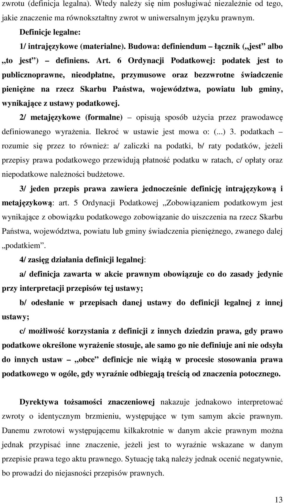 6 Ordynacji Podatkowej: podatek jest to publicznoprawne, nieodpłatne, przymusowe oraz bezzwrotne świadczenie pieniężne na rzecz Skarbu Państwa, województwa, powiatu lub gminy, wynikające z ustawy