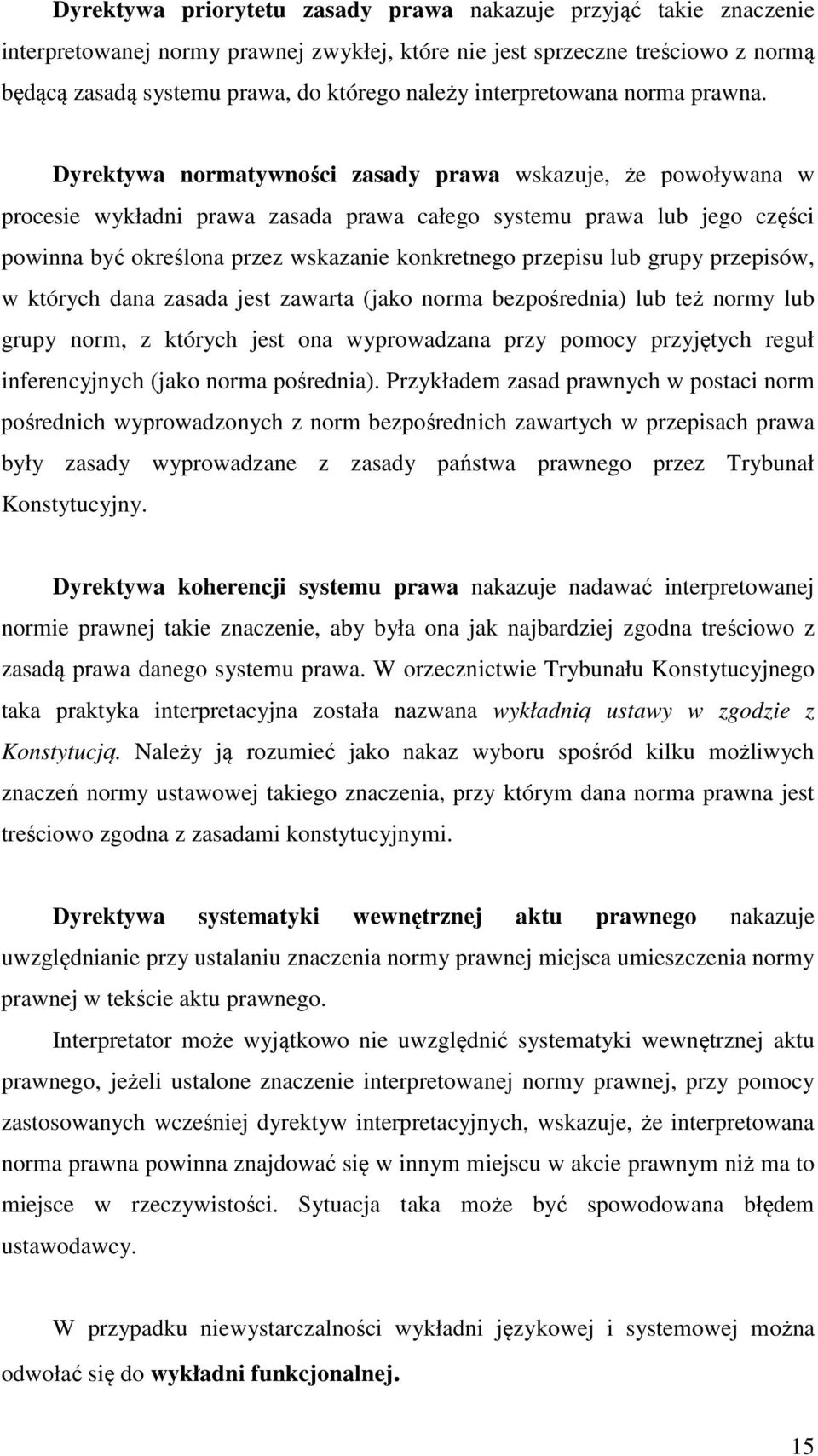 Dyrektywa normatywności zasady prawa wskazuje, że powoływana w procesie wykładni prawa zasada prawa całego systemu prawa lub jego części powinna być określona przez wskazanie konkretnego przepisu lub