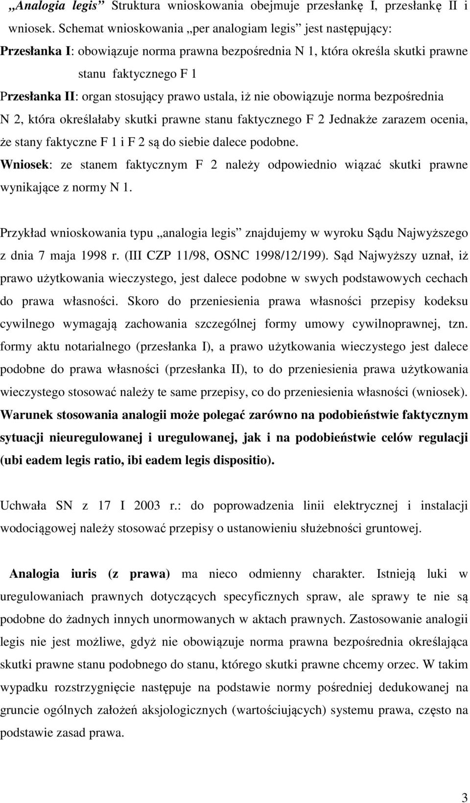 prawo ustala, iż nie obowiązuje norma bezpośrednia N 2, która określałaby skutki prawne stanu faktycznego F 2 Jednakże zarazem ocenia, że stany faktyczne F 1 i F 2 są do siebie dalece podobne.