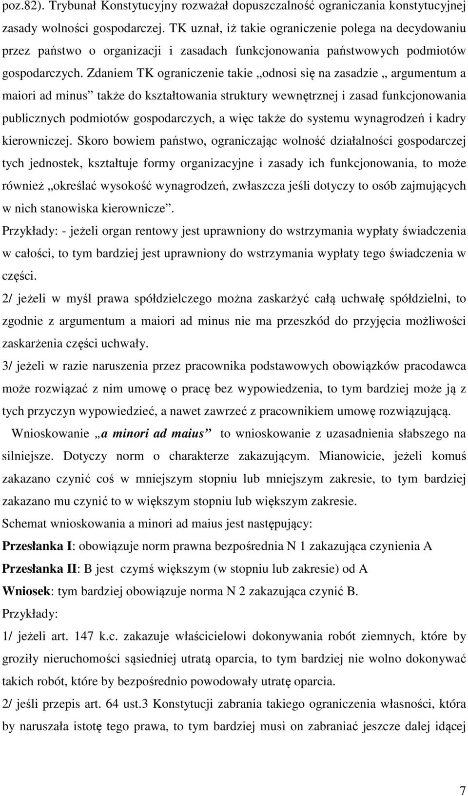 Zdaniem TK ograniczenie takie odnosi się na zasadzie argumentum a maiori ad minus także do kształtowania struktury wewnętrznej i zasad funkcjonowania publicznych podmiotów gospodarczych, a więc także