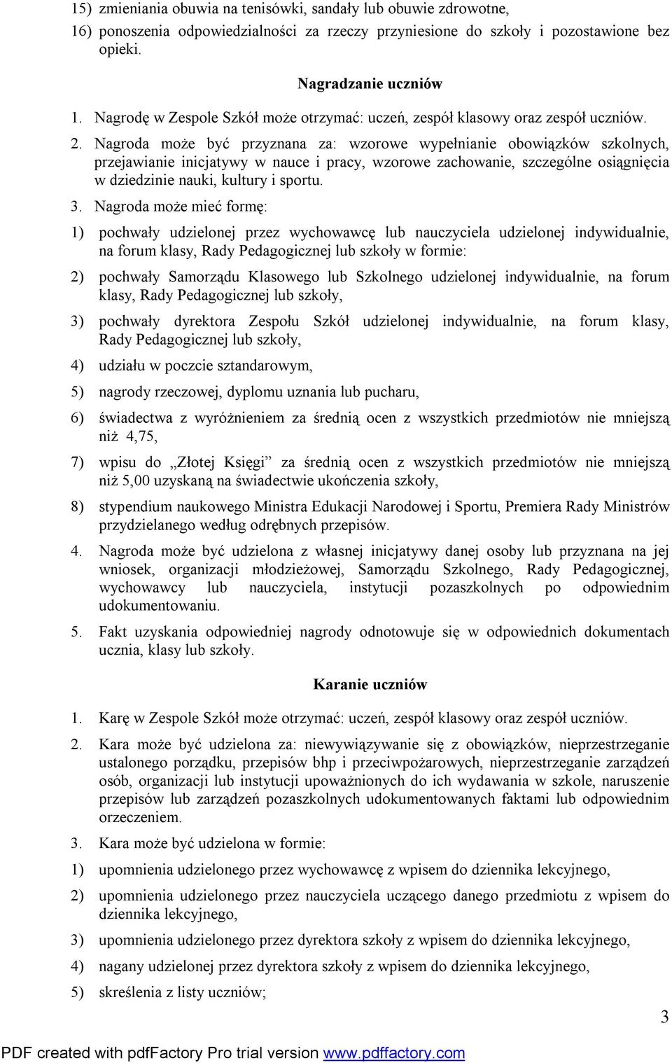 Nagroda może być przyznana za: wzorowe wypełnianie obowiązków szkolnych, przejawianie inicjatywy w nauce i pracy, wzorowe zachowanie, szczególne osiągnięcia w dziedzinie nauki, kultury i sportu. 3.