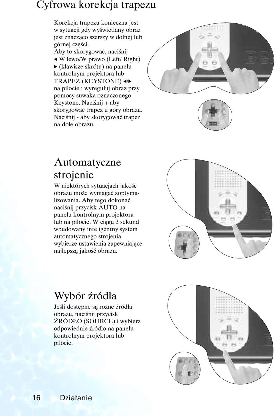 Keystone. NaciÊnij + aby skorygowaç trapez u góry obrazu. NaciÊnij - aby skorygowaç trapez na dole obrazu. Automatyczne strojenie W niektórych sytuacjach jakoêç obrazu mo e wymagaç zoptymalizowania.