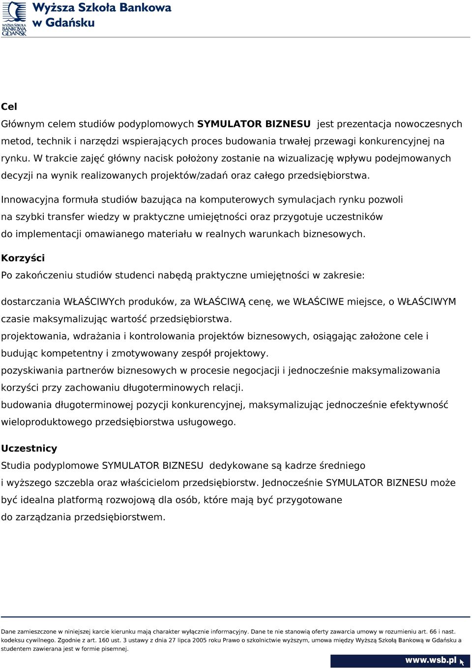 Innowacyjna formuła studiów bazująca na komputerowych symulacjach rynku pozwoli na szybki transfer wiedzy w praktyczne umiejętności oraz przygotuje uczestników do implementacji omawianego materiału w