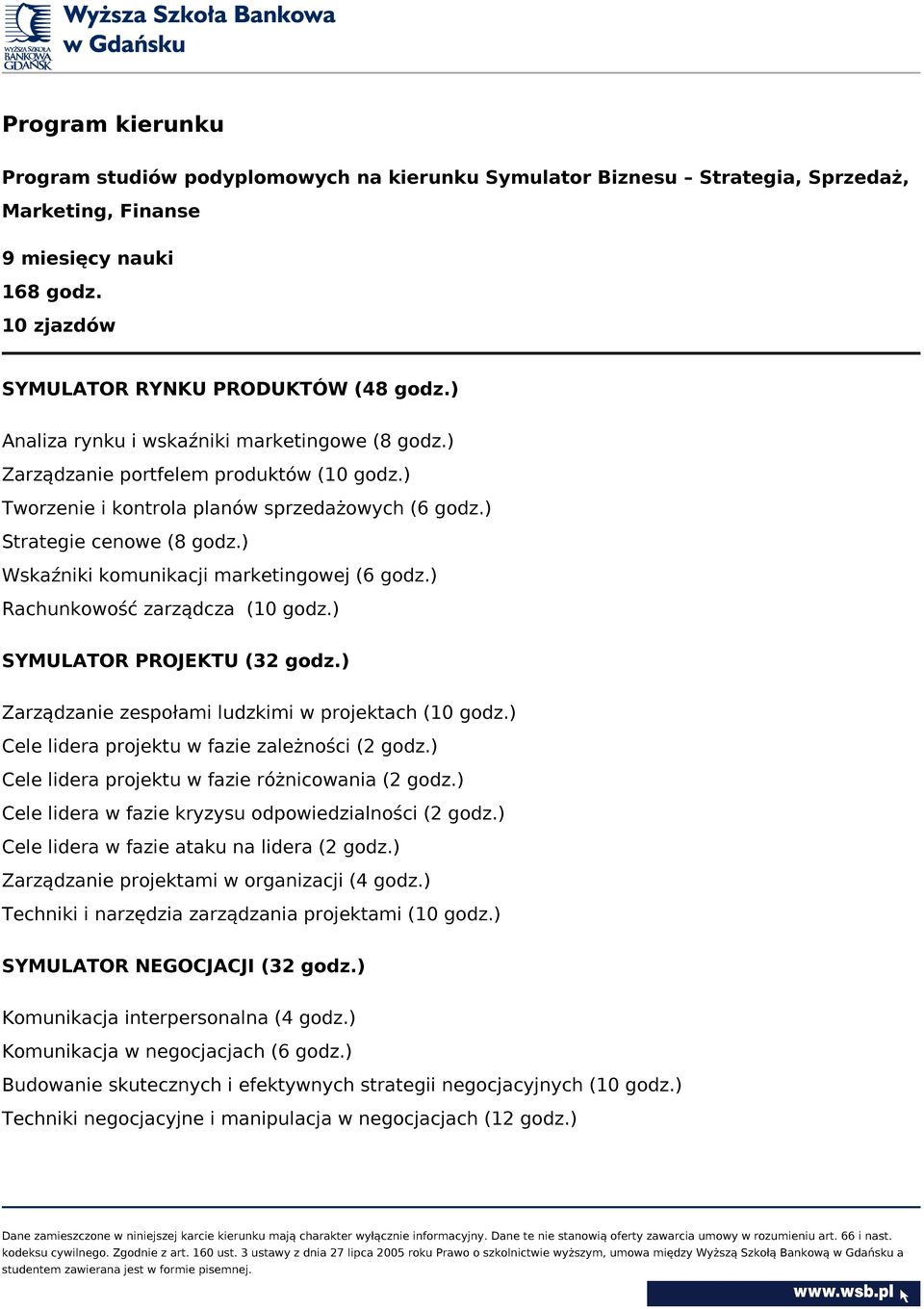 ) Wskaźniki komunikacji marketingowej (6 godz.) Rachunkowość zarządcza (10 godz.) SYMULATOR PROJEKTU (32 godz.) Zarządzanie zespołami ludzkimi w projektach (10 godz.