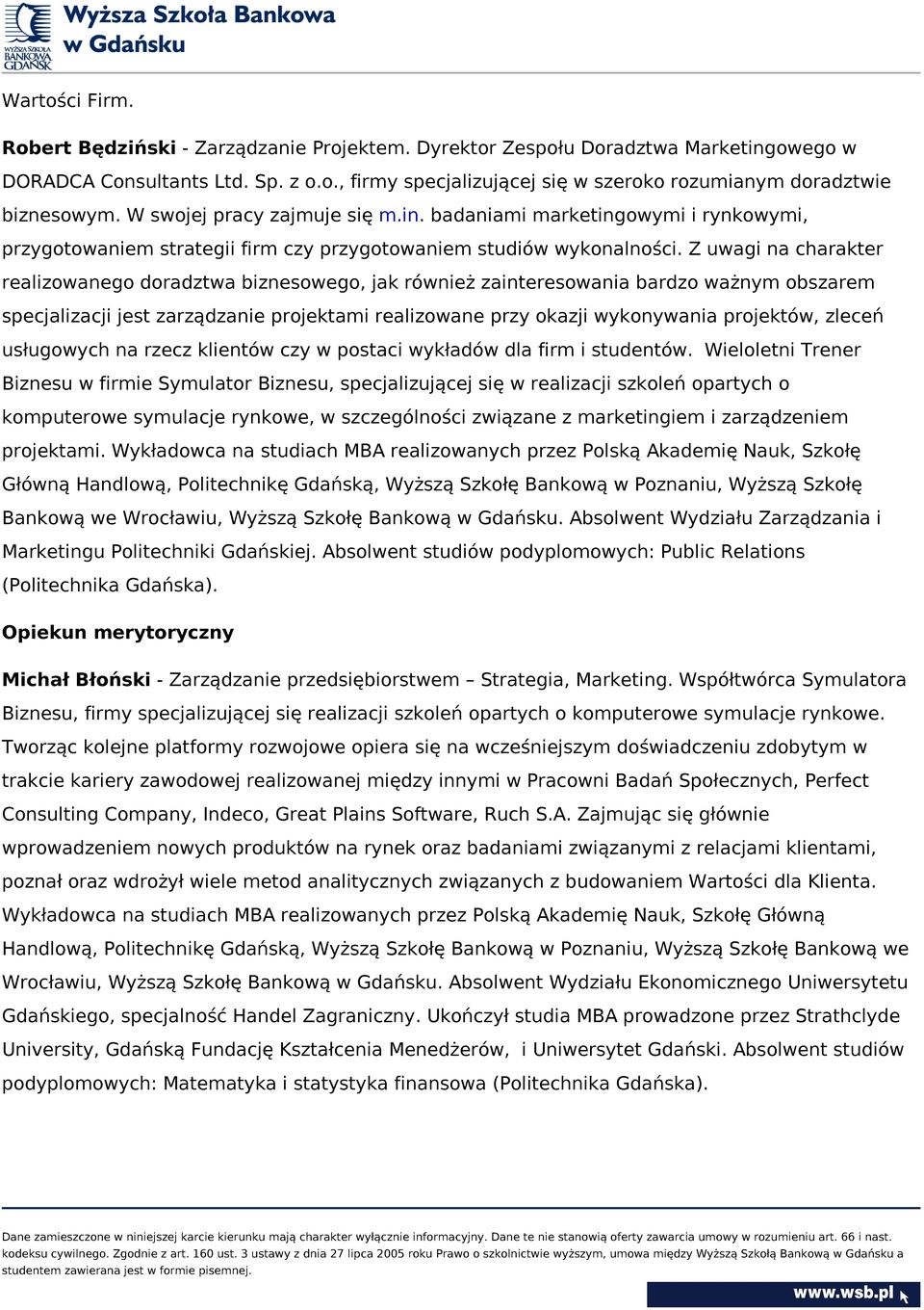 Z uwagi na charakter realizowanego doradztwa biznesowego, jak również zainteresowania bardzo ważnym obszarem specjalizacji jest zarządzanie projektami realizowane przy okazji wykonywania projektów,