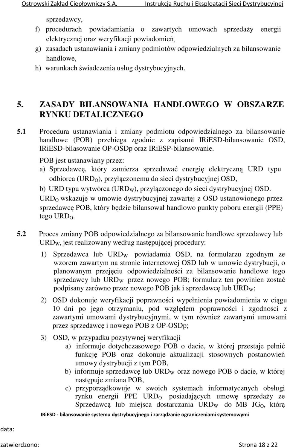 1 Procedura ustanawiania i zmiany podmiotu odpowiedzialnego za bilansowanie handlowe (POB) przebiega zgodnie z zapisami IRiESD-bilansowanie OSD, IRiESD-bilasowanie OP-OSDp oraz IRiESP-bilansowanie.