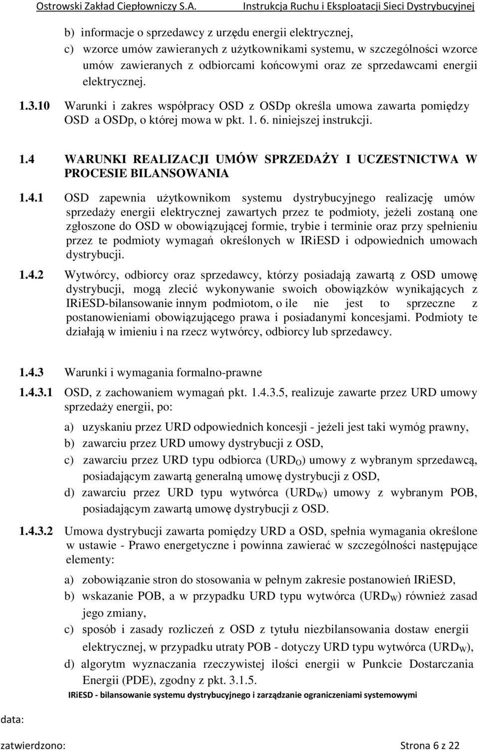 4.1 OSD zapewnia użytkownikom systemu dystrybucyjnego realizację umów sprzedaży energii elektrycznej zawartych przez te podmioty, jeżeli zostaną one zgłoszone do OSD w obowiązującej formie, trybie i