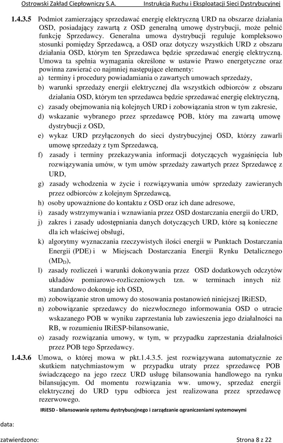 Generalna umowa dystrybucji reguluje kompleksowo stosunki pomiędzy Sprzedawcą, a OSD oraz dotyczy wszystkich URD z obszaru działania OSD, którym ten Sprzedawca będzie sprzedawać energię elektryczną.