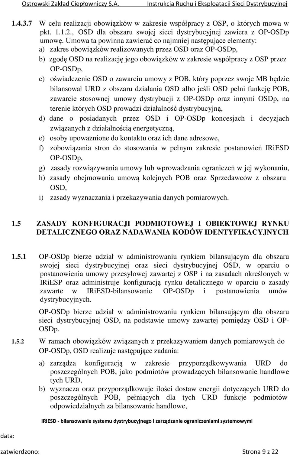 OP-OSDp, c) oświadczenie OSD o zawarciu umowy z POB, który poprzez swoje MB będzie bilansował URD z obszaru działania OSD albo jeśli OSD pełni funkcję POB, zawarcie stosownej umowy dystrybucji z