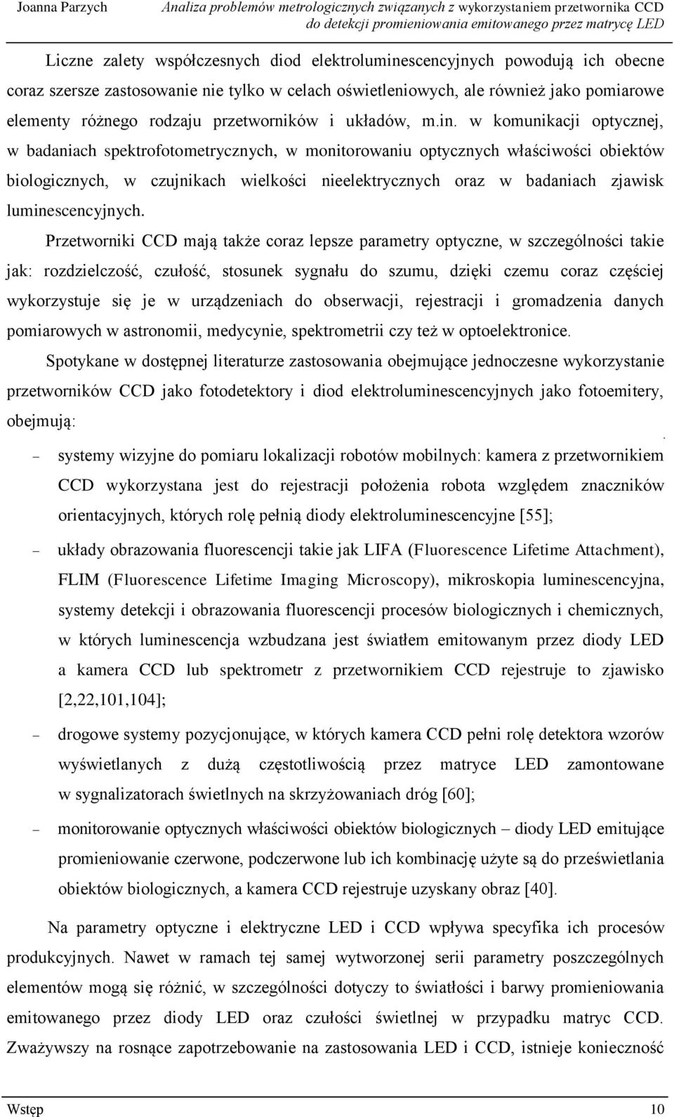 w komunikacji optycznej, w badaniach spektrofotometrycznych, w monitorowaniu optycznych właściwości obiektów biologicznych, w czujnikach wielkości nieelektrycznych oraz w badaniach zjawisk