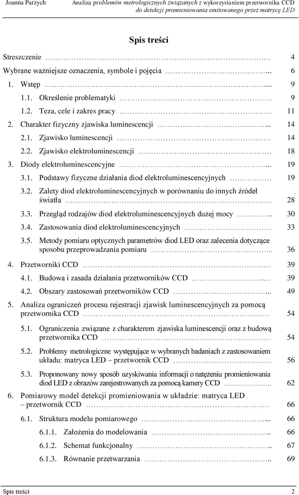 . 19 3.2. Zalety diod elektroluminescencyjnych w porównaniu do innych źródeł światła... 28 3.3. Przegląd rodzajów diod elektroluminescencyjnych dużej mocy.. 30 3.4.