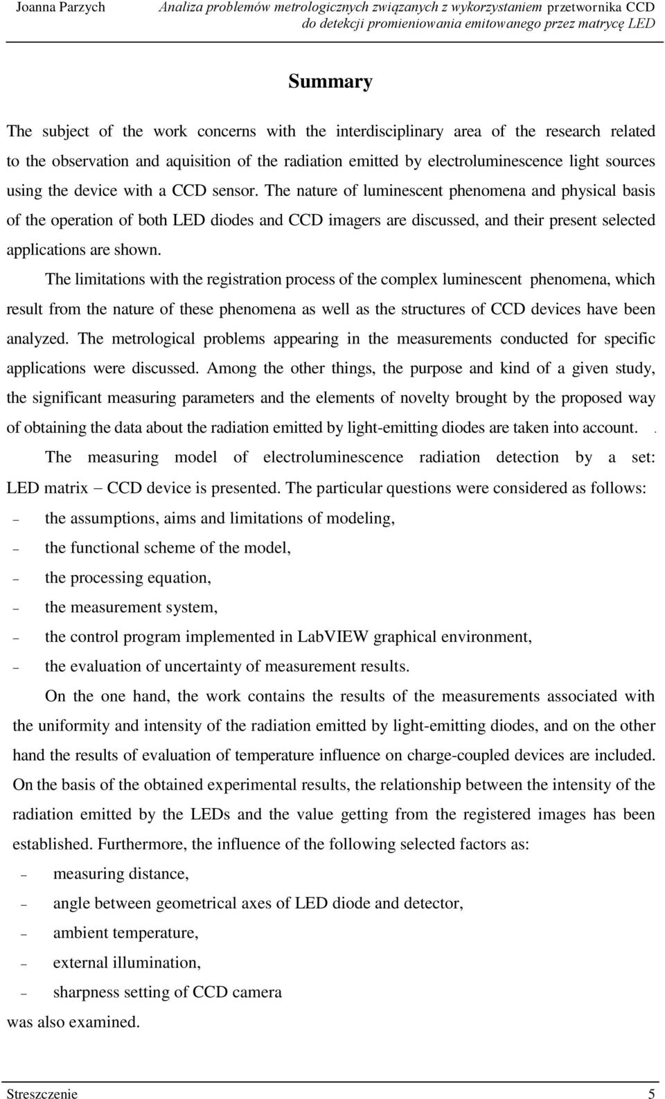 The nature of luminescent phenomena and physical basis of the operation of both LED diodes and CCD imagers are discussed, and their present selected applications are shown.