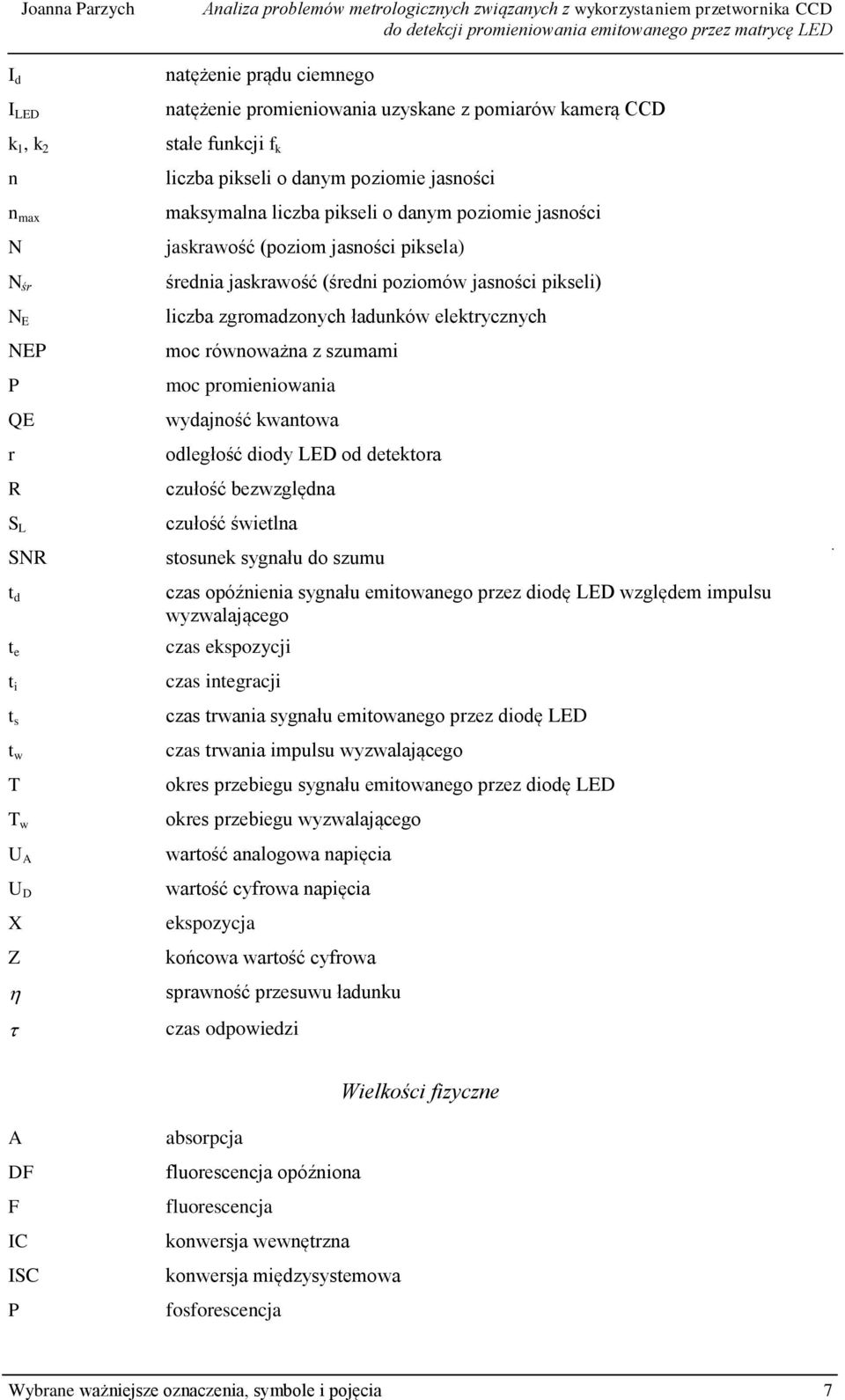 zgromadzonych ładunków elektrycznych moc równoważna z szumami moc promieniowania wydajność kwantowa odległość diody LED od detektora czułość bezwzględna czułość świetlna stosunek sygnału do szumu