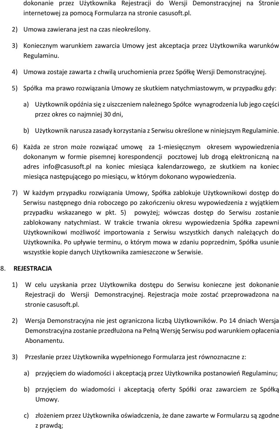 5) Spółka ma prawo rozwiązania Umowy ze skutkiem natychmiastowym, w przypadku gdy: a) Użytkownik opóźnia się z uiszczeniem należnego Spółce wynagrodzenia lub jego części przez okres co najmniej 30