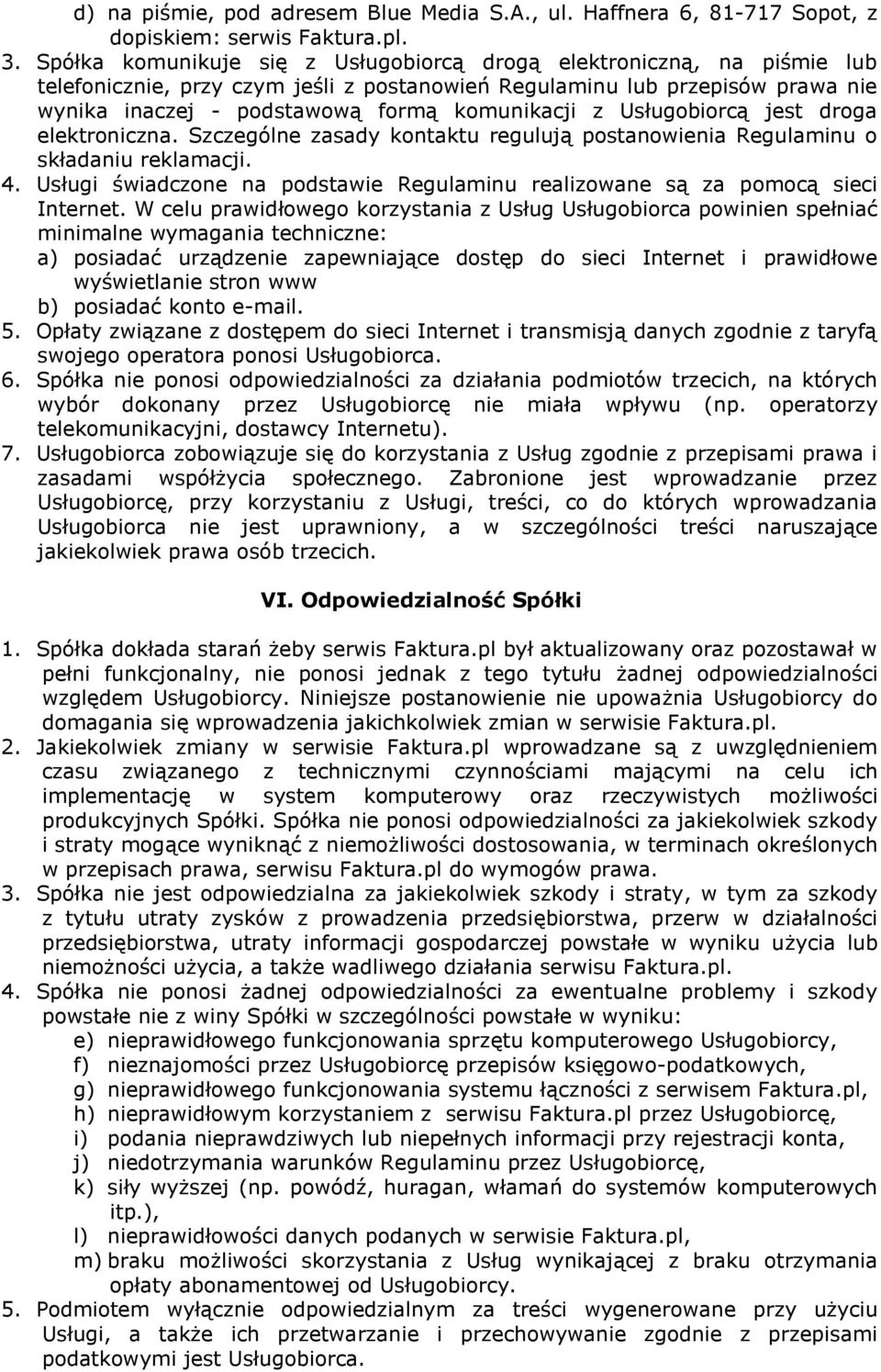 Usługobiorcą jest droga elektroniczna. Szczególne zasady kontaktu regulują postanowienia Regulaminu o składaniu reklamacji. 4.