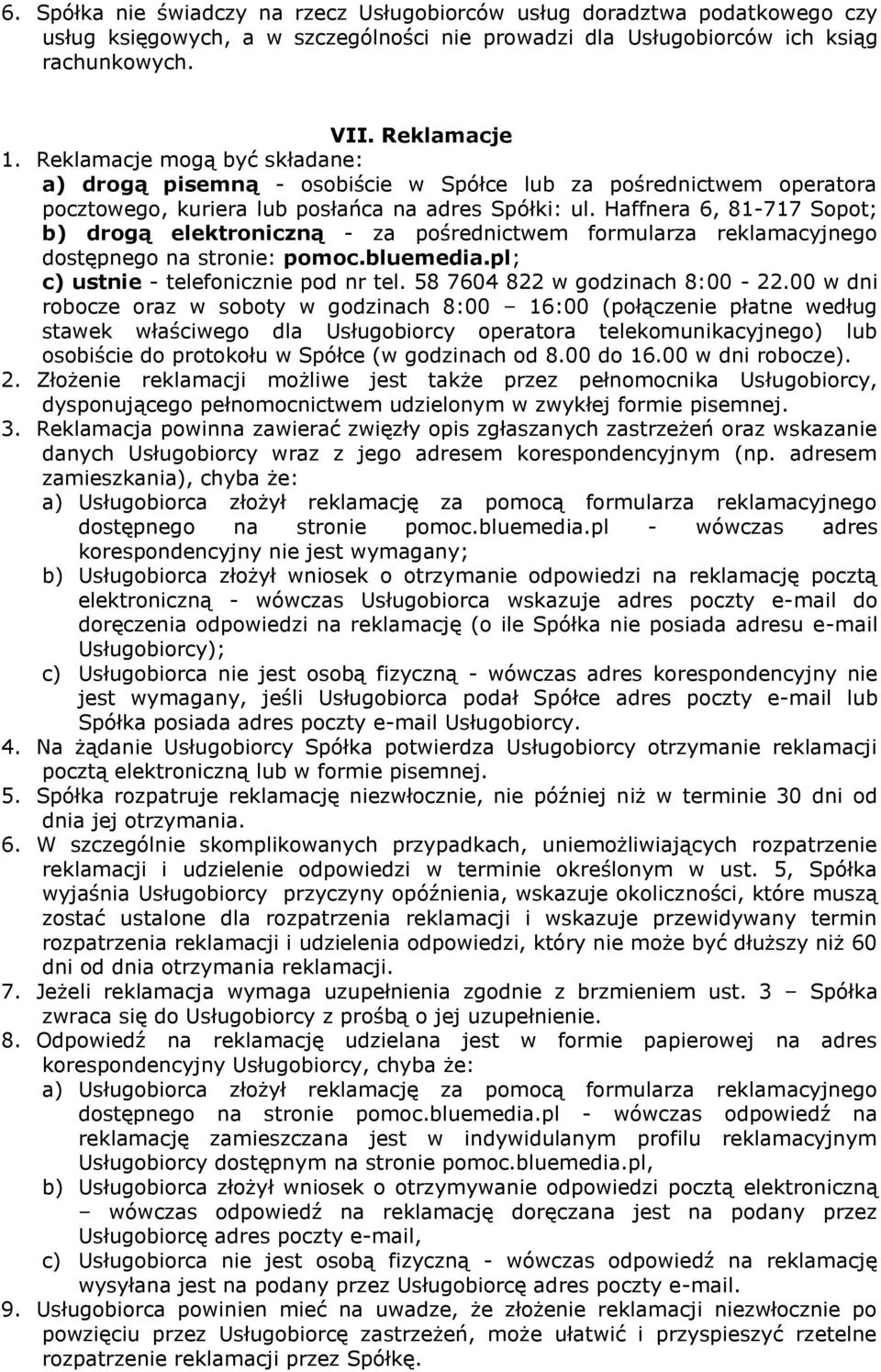 Haffnera 6, 81-717 Sopot; b) drogą elektroniczną - za pośrednictwem formularza reklamacyjnego dostępnego na stronie: pomoc.bluemedia.pl; c) ustnie - telefonicznie pod nr tel.