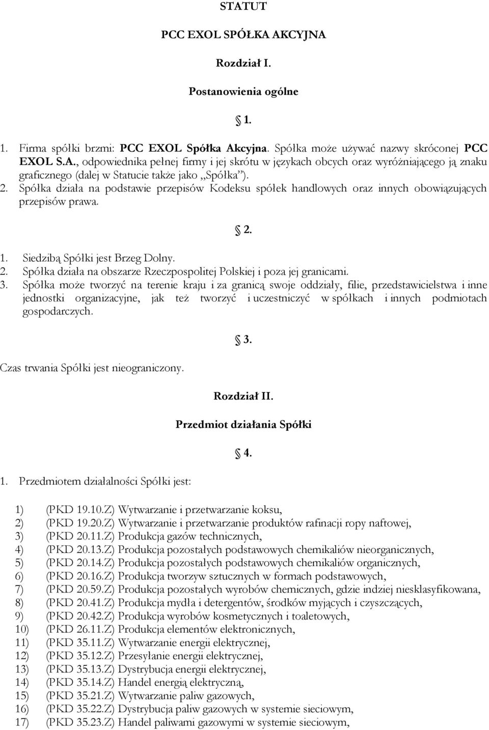 3. Spółka może tworzyć na terenie kraju i za granicą swoje oddziały, filie, przedstawicielstwa i inne jednostki organizacyjne, jak też tworzyć i uczestniczyć w spółkach i innych podmiotach