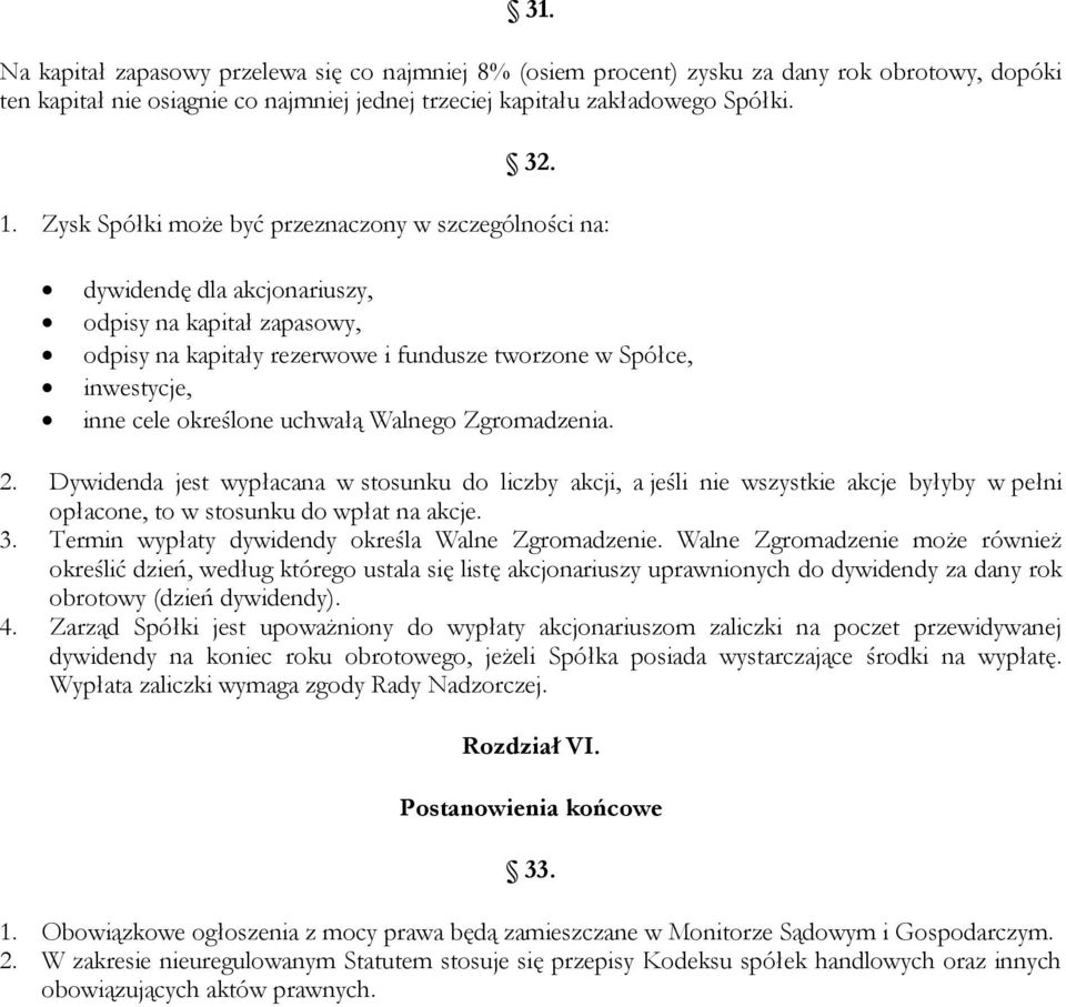 określone uchwałą Walnego Zgromadzenia. 2. Dywidenda jest wypłacana w stosunku do liczby akcji, a jeśli nie wszystkie akcje byłyby w pełni opłacone, to w stosunku do wpłat na akcje. 3.