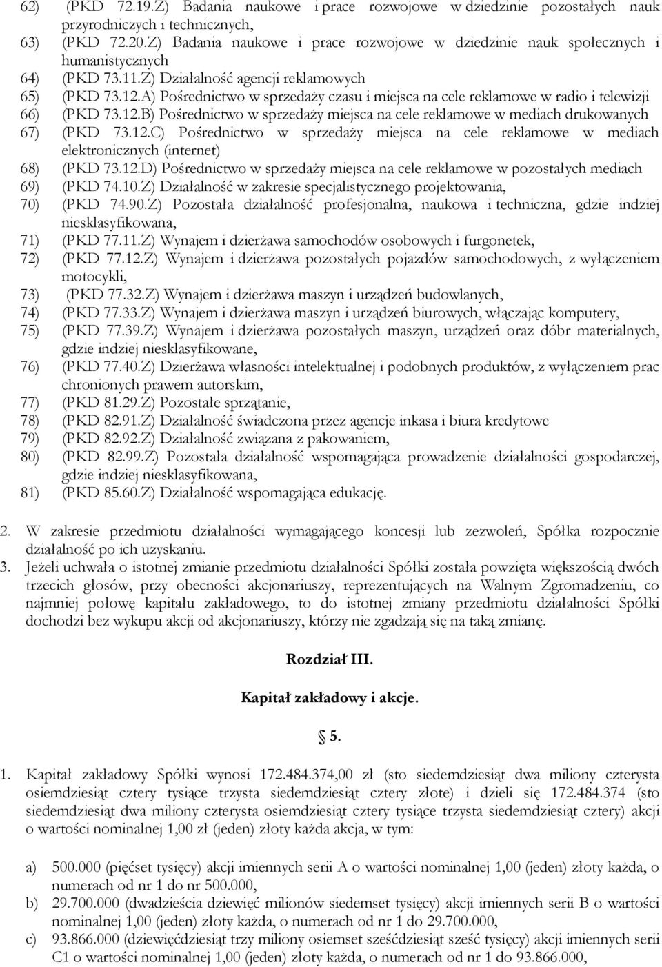 A) Pośrednictwo w sprzedaży czasu i miejsca na cele reklamowe w radio i telewizji 66) (PKD 73.12.B) Pośrednictwo w sprzedaży miejsca na cele reklamowe w mediach drukowanych 67) (PKD 73.12.C) Pośrednictwo w sprzedaży miejsca na cele reklamowe w mediach elektronicznych (internet) 68) (PKD 73.