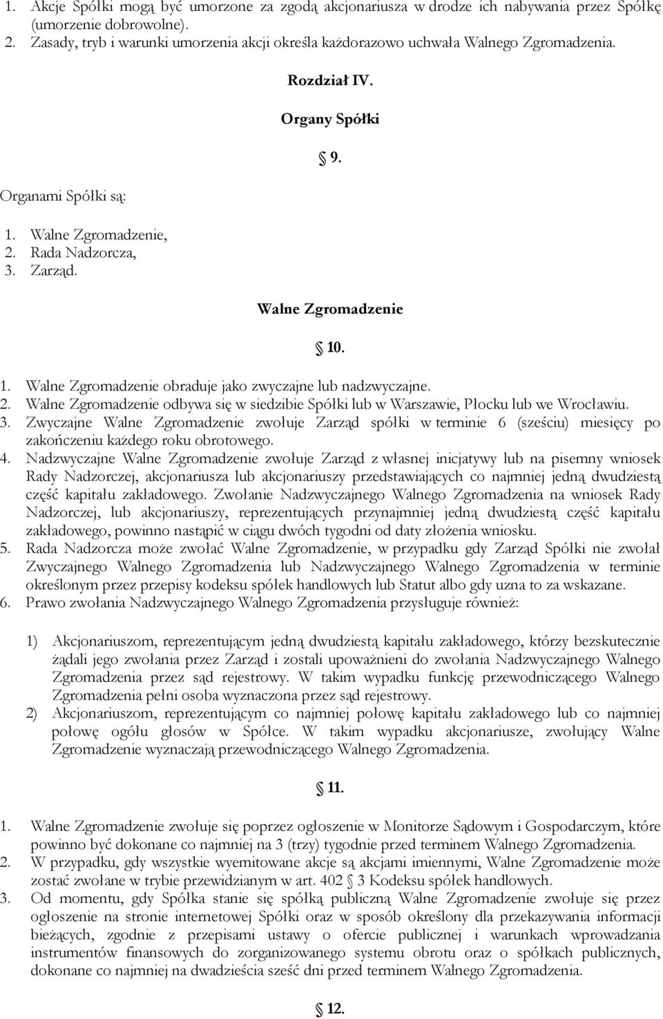 Walne Zgromadzenie 10. 1. Walne Zgromadzenie obraduje jako zwyczajne lub nadzwyczajne. 2. Walne Zgromadzenie odbywa się w siedzibie Spółki lub w Warszawie, Płocku lub we Wrocławiu. 3.