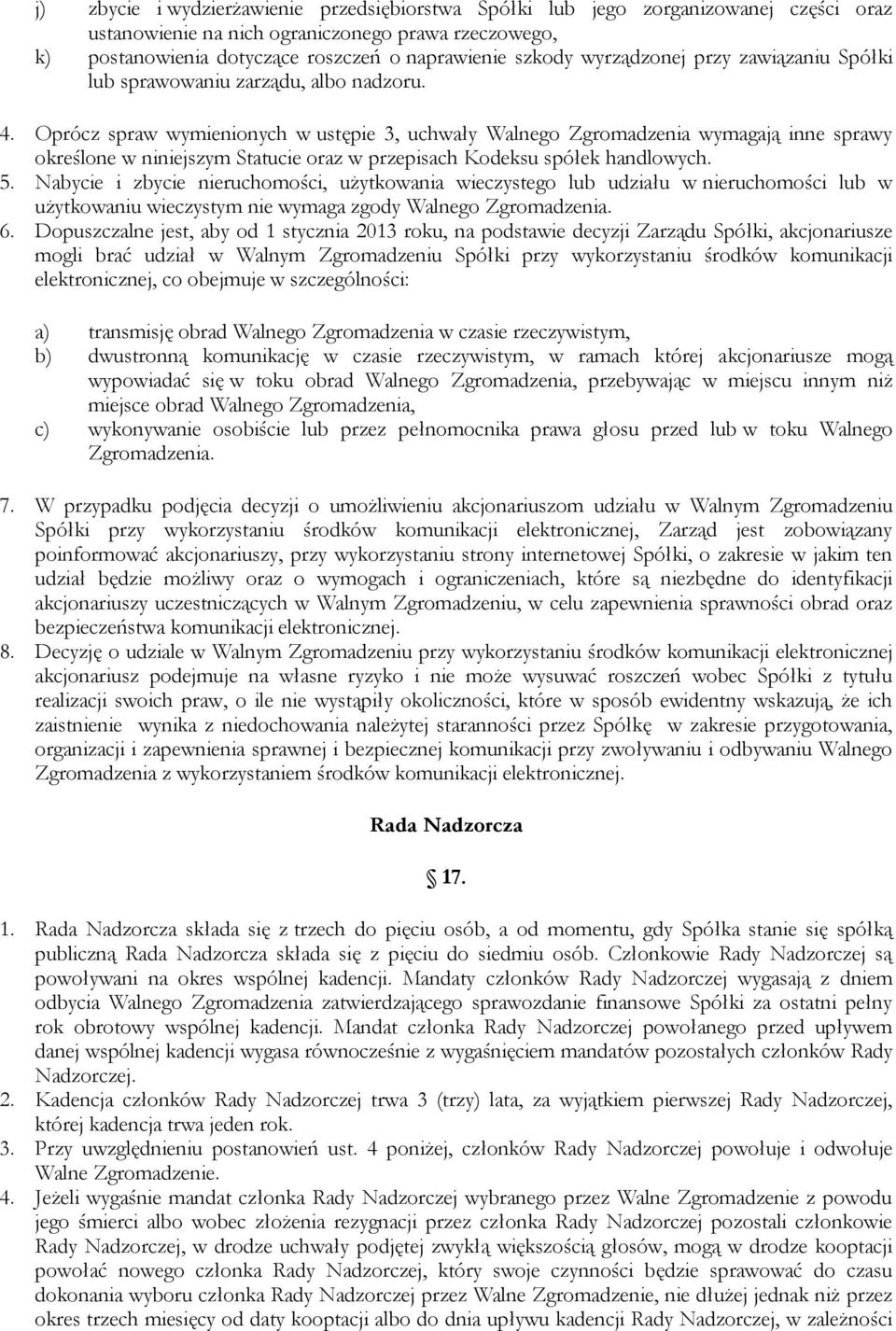 Oprócz spraw wymienionych w ustępie 3, uchwały Walnego Zgromadzenia wymagają inne sprawy określone w niniejszym Statucie oraz w przepisach Kodeksu spółek handlowych. 5.