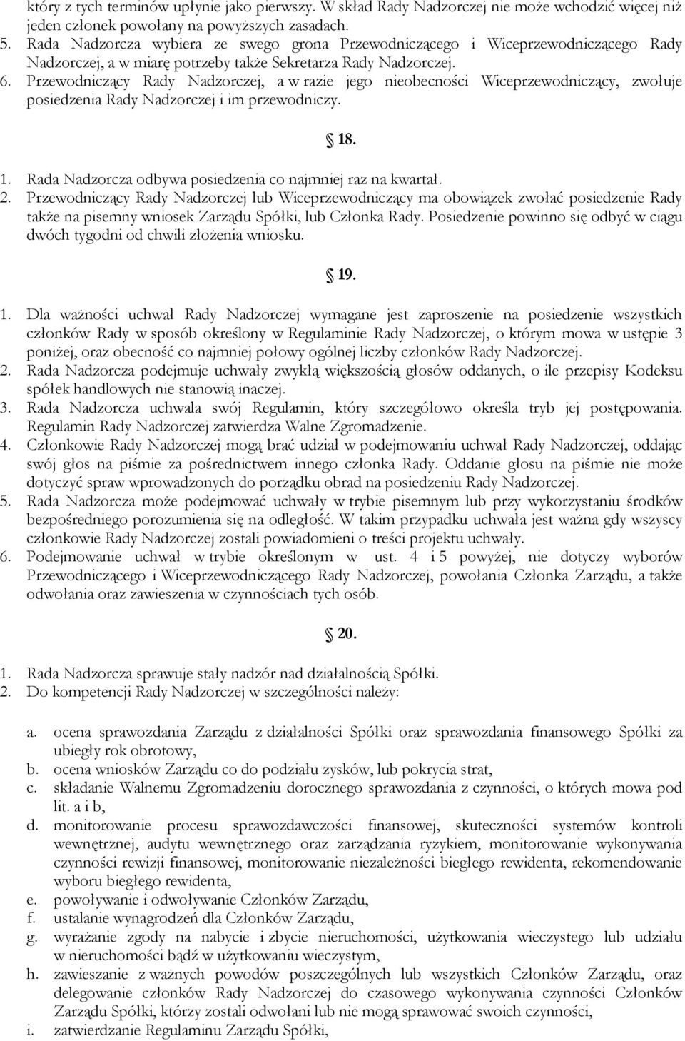 Przewodniczący Rady Nadzorczej, a w razie jego nieobecności Wiceprzewodniczący, zwołuje posiedzenia Rady Nadzorczej i im przewodniczy. 18. 1. Rada Nadzorcza odbywa posiedzenia co najmniej raz na kwartał.