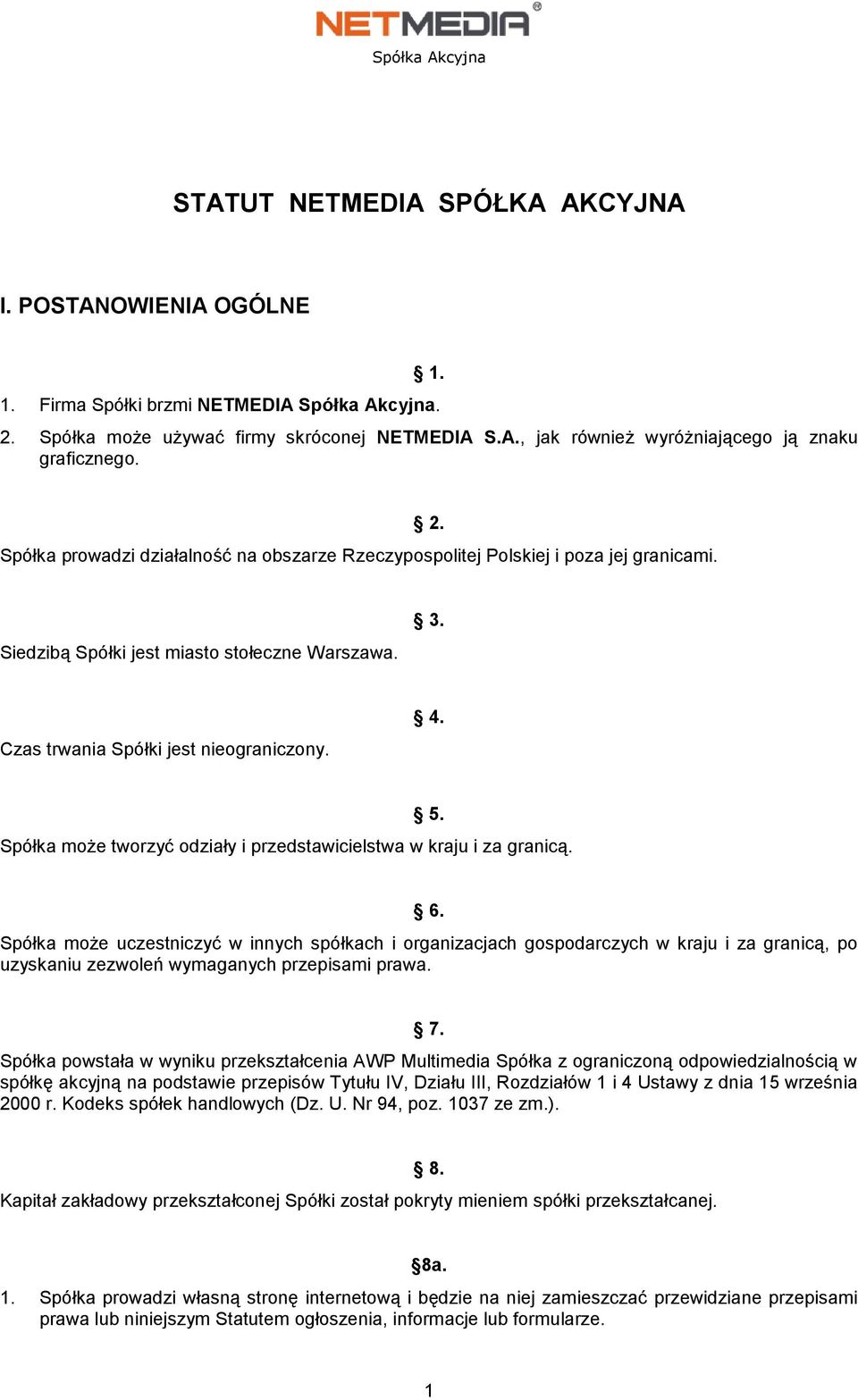 Spółka może tworzyć odziały i przedstawicielstwa w kraju i za granicą. 6.